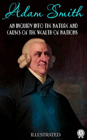 An Inquiry into the Nature and Causes of the Wealth of Nations